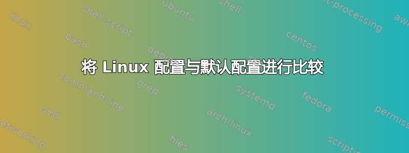 将 Linux 配置与默认配置进行比较