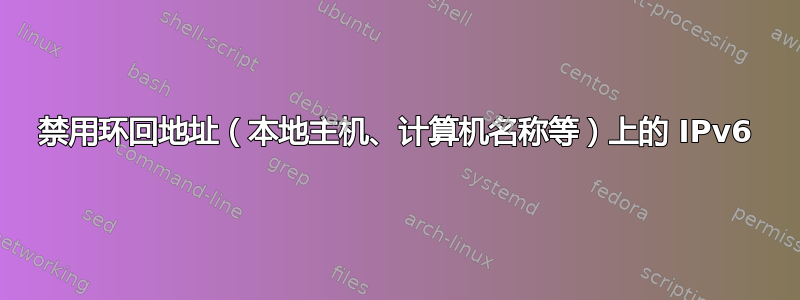 禁用环回地址（本地主机、计算机名称等）上的 IPv6