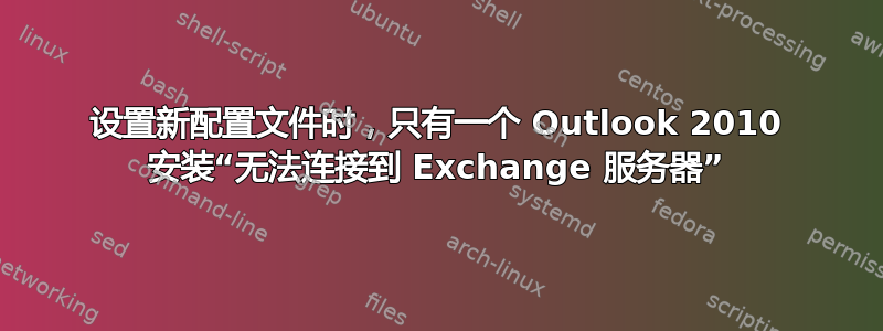 设置新配置文件时，只有一个 Outlook 2010 安装“无法连接到 Exchange 服务器”