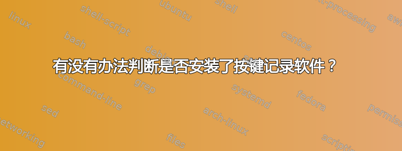 有没有办法判断是否安装了按键记录软件？ 