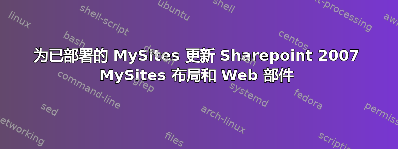 为已部署的 MySites 更新 Sharepoint 2007 MySites 布局和 Web 部件