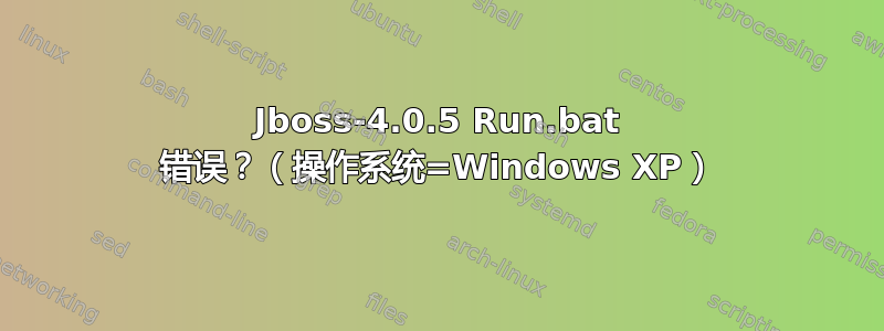 Jboss-4.0.5 Run.bat 错误？（操作系统=Windows XP）