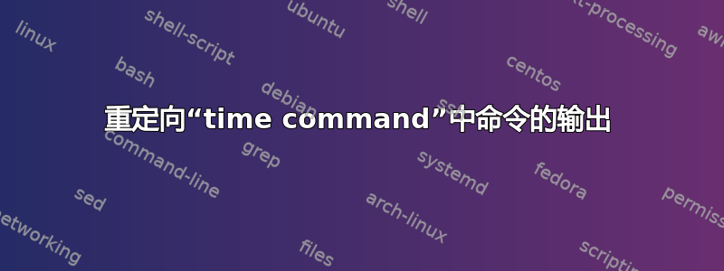 重定向“time command”中命令的输出