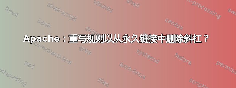 Apache：重写规则以从永久链接中删除斜杠？