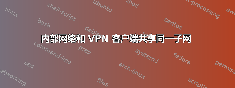 内部网络和 VPN 客户端共享同一子网