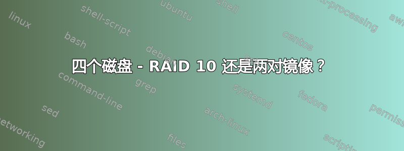 四个磁盘 - RAID 10 还是两对镜像？