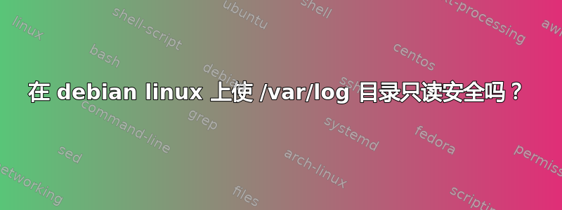 在 debian linux 上使 /var/log 目录只读安全吗？