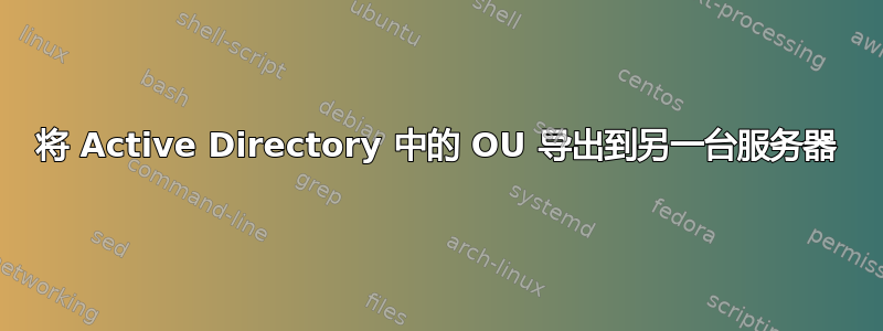 将 Active Directory 中的 OU 导出到另一台服务器