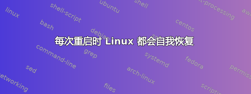 每次重启时 Linux 都会自我恢复