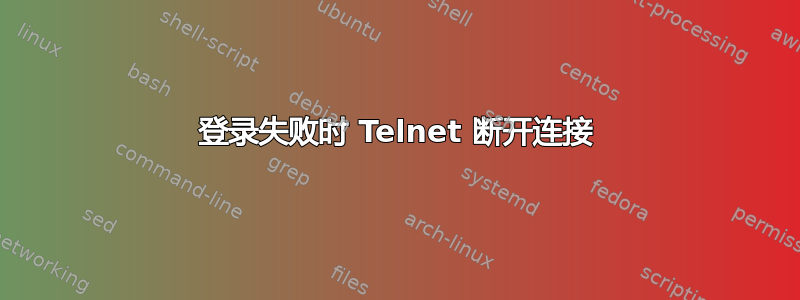 登录失败时 Telnet 断开连接