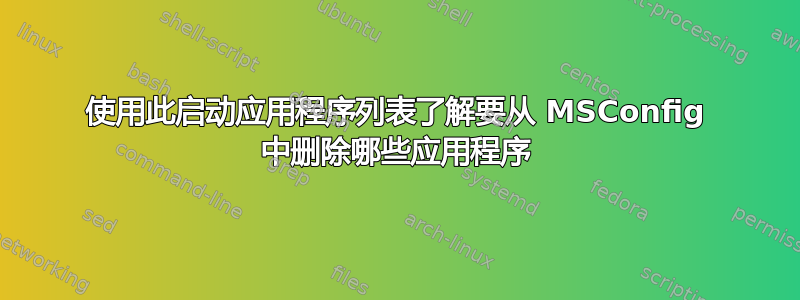 使用此启动应用程序列表了解要从 MSConfig 中删除哪些应用程序