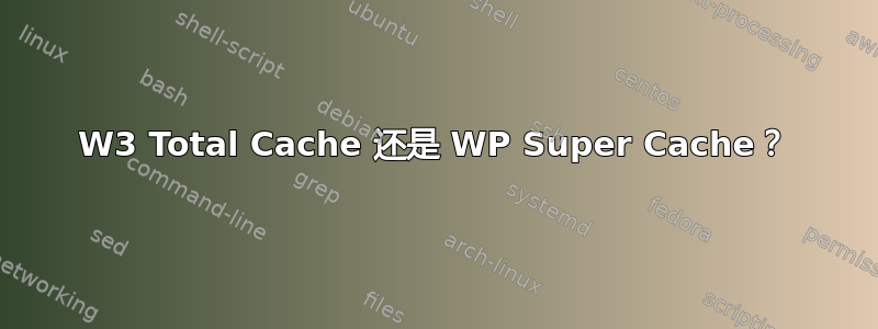 W3 Total Cache 还是 WP Super Cache？