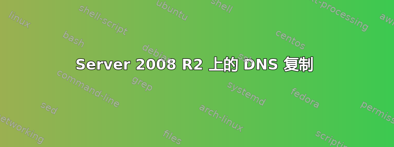 Server 2008 R2 上的 DNS 复制