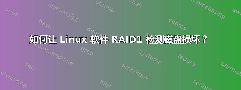 如何让 Linux 软件 RAID1 检测磁盘损坏？