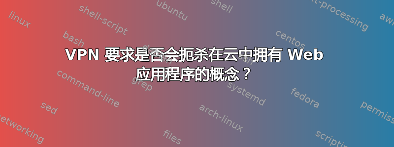 VPN 要求是否会扼杀在云中拥有 Web 应用程序的概念？