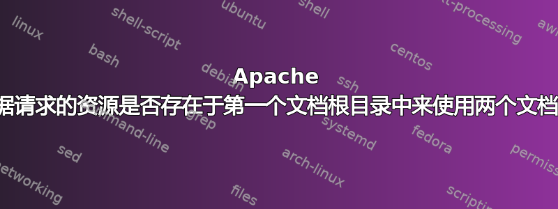 Apache 配置根据请求的资源是否存在于第一个文档根目录中来使用两个文档根目录