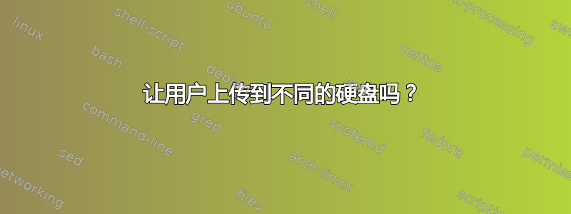 让用户上传到不同的硬盘吗？