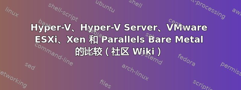 Hyper-V、Hyper-V Server、VMware ESXi、Xen 和 Parallels Bare Metal 的比较（社区 Wiki）