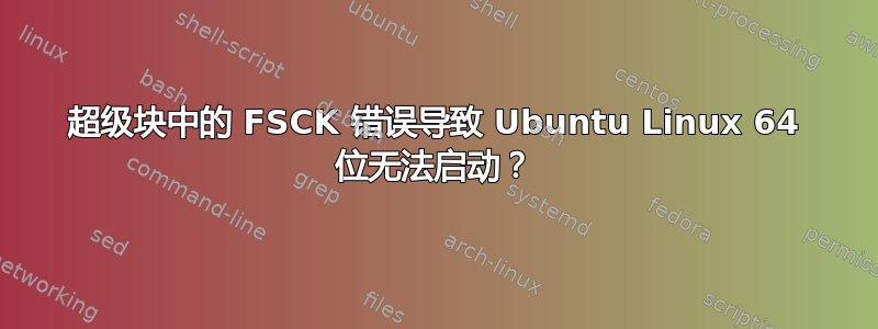 超级块中的 FSCK 错误导致 Ubuntu Linux 64 位无法启动？