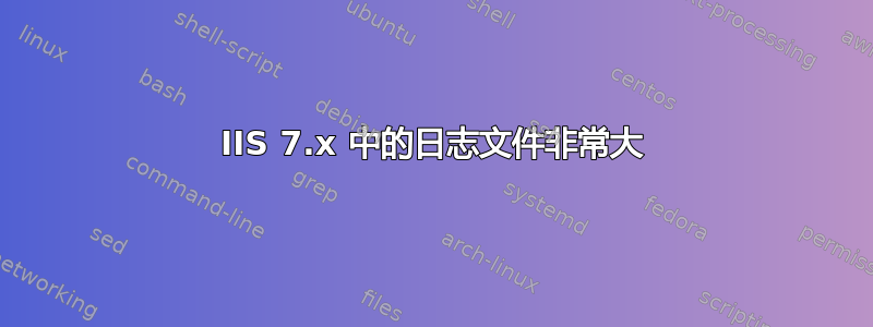 IIS 7.x 中的日志文件非常大