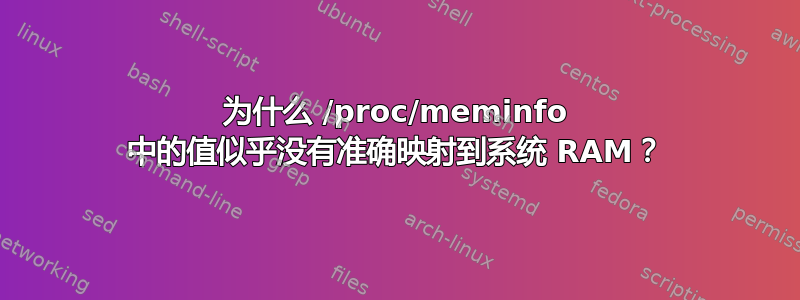 为什么 /proc/meminfo 中的值似乎没有准确映射到系统 RAM？