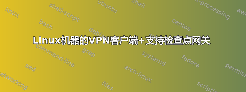 Linux机器的VPN客户端+支持检查点网关