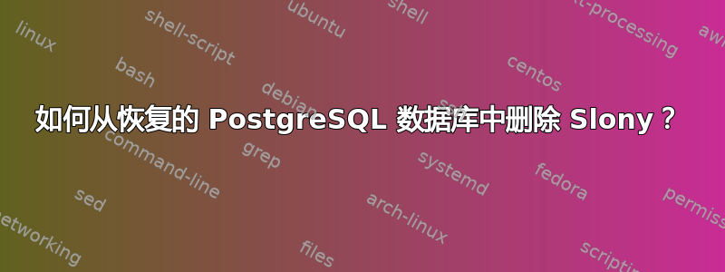 如何从恢复的 PostgreSQL 数据库中删除 Slony？