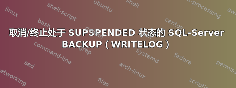 取消/终止处于 SUPSPENDED 状态的 SQL-Server BACKUP（WRITELOG）