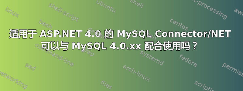 适用于 ASP.NET 4.0 的 MySQL Connector/NET 可以与 MySQL 4.0.xx 配合使用吗？