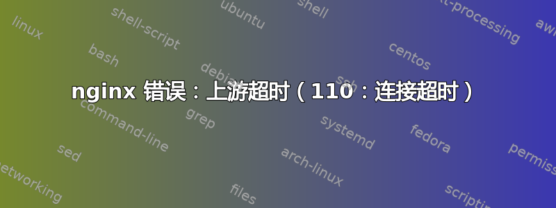 nginx 错误：上游超时（110：连接超时）