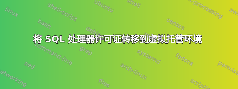 将 SQL 处理器许可证转移到虚拟托管环境