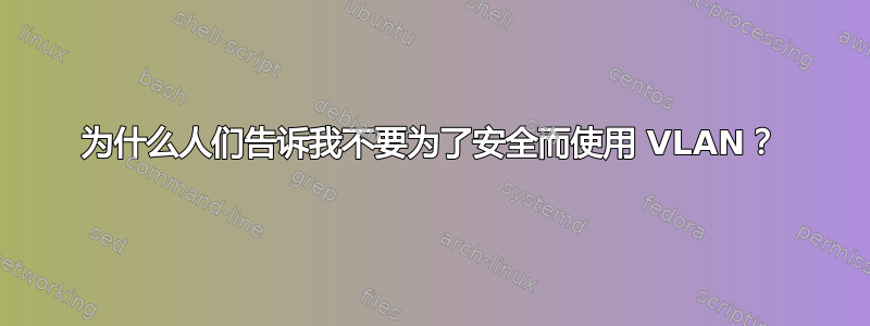 为什么人们告诉我不要为了安全而使用 VLAN？