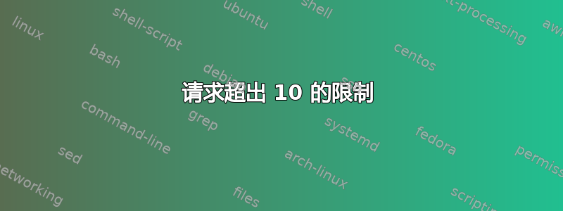 请求超出 10 的限制