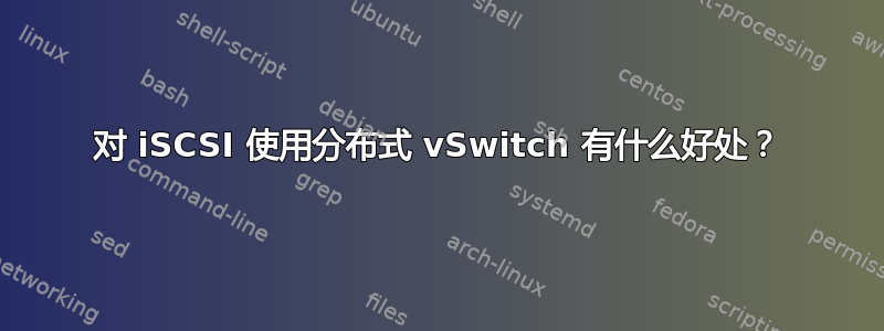 对 iSCSI 使用分布式 vSwitch 有什么好处？