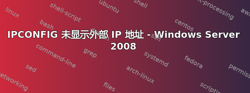 IPCONFIG 未显示外部 IP 地址 - Windows Server 2008