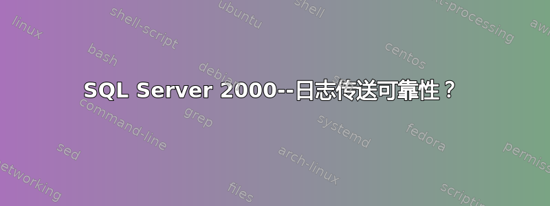 SQL Server 2000--日志传送可靠性？