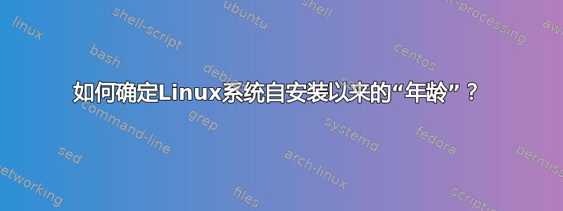 如何确定Linux系统自安装以来的“年龄”？