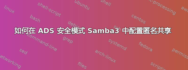 如何在 ADS 安全模式 Samba3 中配置匿名共享