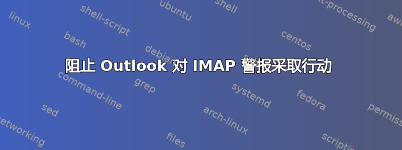 阻止 Outlook 对 IMAP 警报采取行动