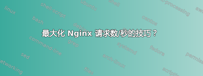 最大化 Nginx 请求数/秒的技巧？