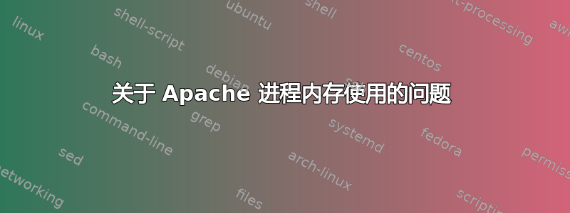 关于 Apache 进程内存使用的问题