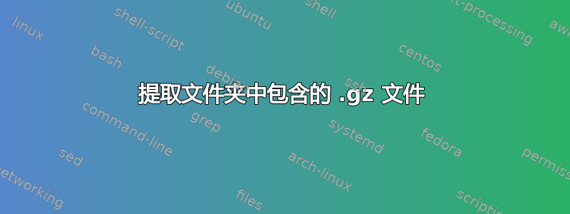 提取文件夹中包含的 .gz 文件