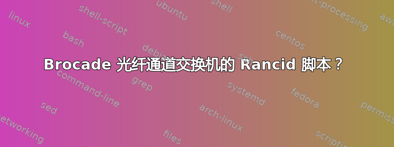 Brocade 光纤通道交换机的 Rancid 脚本？