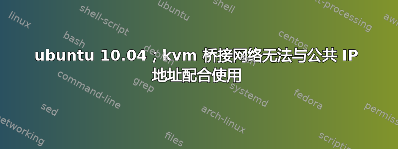 ubuntu 10.04；kvm 桥接网络无法与公共 IP 地址配合使用