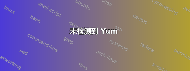 未检测到 Yum