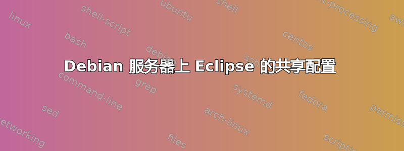 Debian 服务器上 Eclipse 的共享配置