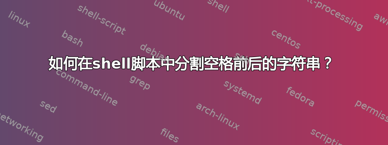 如何在shell脚本中分割空格前后的字符串？