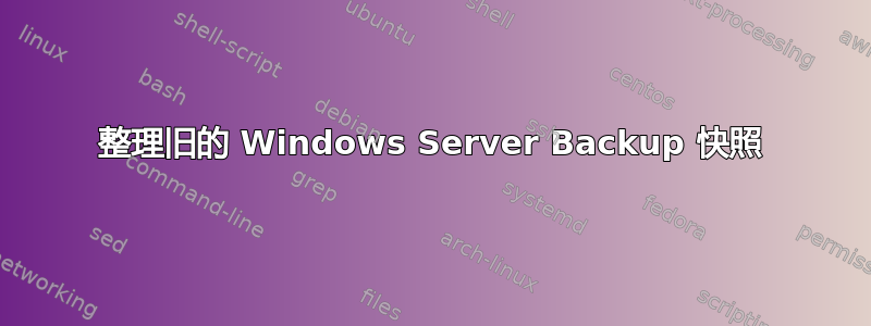 整理旧的 Windows Server Backup 快照