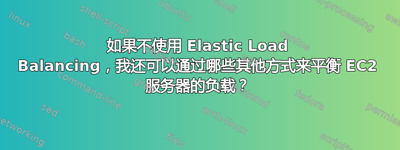 如果不使用 Elastic Load Balancing，我还可以通过哪些其他方式来平衡 EC2 服务器的负载？