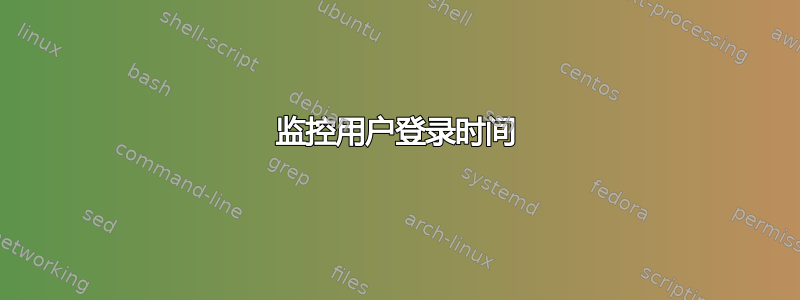 监控用户登录时间